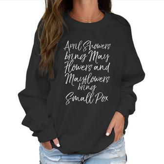 April Showers Bring May Flowers And Mayflowers Bring Smallpox Women Sweatshirt | Favorety