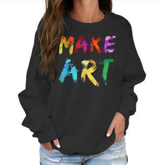 Make Art Painter Artist Teacher Artsy Gift Men Women Kids Women Sweatshirt | Favorety UK