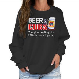 Beer And Cubs The Glue Holding This 2020 Shitshow Together Shirt Women Sweatshirt | Favorety AU