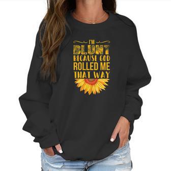 Im Blunt Because God Rolled Me That Way Sunflower Hippie Women Sweatshirt | Favorety