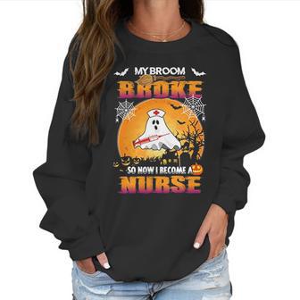 My Broom Broke So Now I Become A Nurse Women Sweatshirt | Favorety