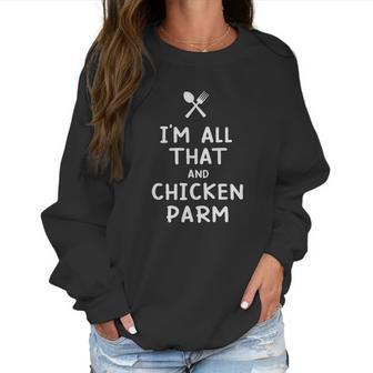 I Am All That And Chicken Parm Funny Eating Food Lovers Women Sweatshirt | Favorety UK