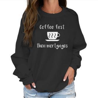 Coffee First Then Mortgages Underwriter Design Women Sweatshirt | Favorety CA