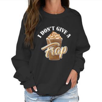 I Dont Give A Frap Funny Frappuccino Frozen Coffee Drinker Graphic Design Printed Casual Daily Basic Women Sweatshirt | Favorety UK