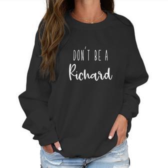 Womens Dont Be A Richard Dont Be A Dick Funny Sarcasm Women Sweatshirt | Favorety DE