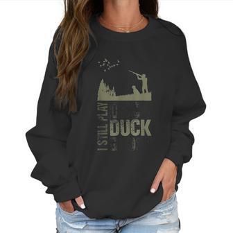 Duck Hunter Quote I Still Play Duck Duck Goose Women Sweatshirt | Favorety AU