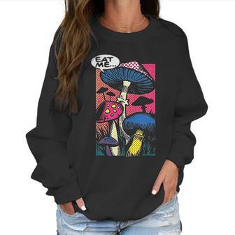 Eat Me Shroom Mushroom Fungi Psychedelic Hallucinations Women Sweatshirt | Favorety