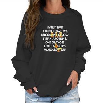 Every Time I Have My Ducks In A Row I Turn Around And Women Sweatshirt | Favorety UK