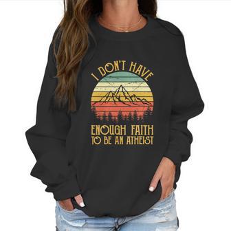 Funny Christian I Dont Have Enough Faith To Be An Atheist Women Sweatshirt | Favorety CA