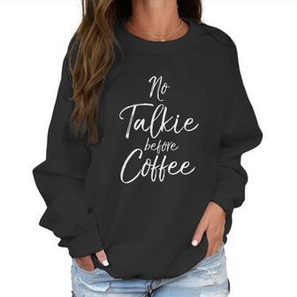 Funny Coffee Saying For Women Cute No Talkie Before Coffee Women Sweatshirt | Favorety UK