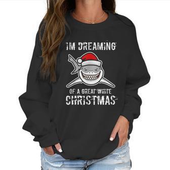 Funny Im Dreaming Of A Great White Christmas Gift Shark Women Sweatshirt | Favorety UK