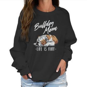 Funny English Bulldog Gift Bulldog Mom Life Is Ruff Women Sweatshirt | Favorety AU