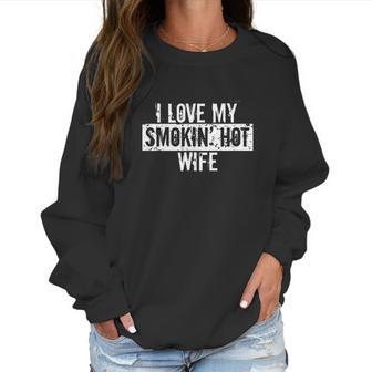 Funny I Love My Smokin Hot Wife Valentine Anniversary Women Sweatshirt | Favorety AU