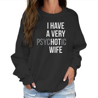 Funny Married Couple I Have A Very Psychotic Wife Hot Wife Women Sweatshirt | Favorety DE