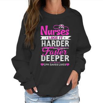 Funny Nurses Like It Harder Faster Deeper Cpr Saves Lives Women Sweatshirt | Favorety DE