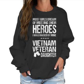 Most Girls Dream Of Meeting Their Heroes I Was Raised By Mine Viet Nam Veteran Daughter Women Sweatshirt | Favorety