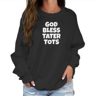 God Bless Tater Tots Funny Joke Sarcastic Women Sweatshirt | Favorety UK