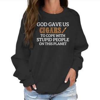 God Gave Us Cigars To Cope With Stupid People On This Planet Women Sweatshirt | Favorety