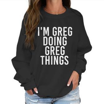 Im Greg Doing Greg Things Cute Gift Funny Christmas Gift Idea Women Sweatshirt | Favorety UK