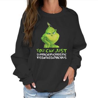 Grinch You Can Just Supercalifuckilistic Kissmyassadocious Christmas Women Sweatshirt | Favorety CA