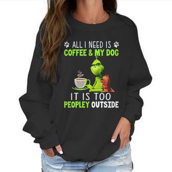 Grinch All I Need Is Coffee And My Dog Women Sweatshirt | Favorety