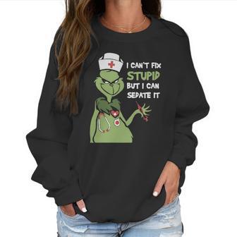 Grinch Nurse I Can T Fix Stupid But I Can Sedate It Women Sweatshirt | Favorety DE