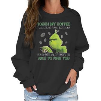 Grinch Touch My Coffee I Will Slap You So Hard Women Sweatshirt | Favorety AU