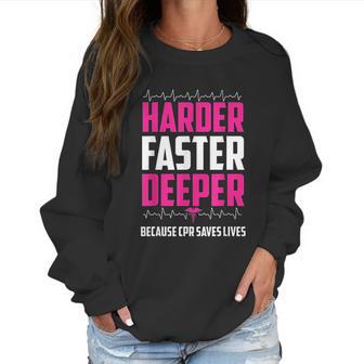 Harder Faster Deeper Because Cpr Saves Lives Funny Nurse Women Sweatshirt | Favorety CA