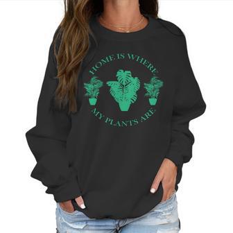 Home Is Where My Plants Are Funny Medical Marijuana Women Sweatshirt | Favorety AU