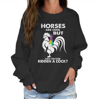 Horses Are Cool But Have You Ever Ridden A Cock Women Sweatshirt | Favorety AU