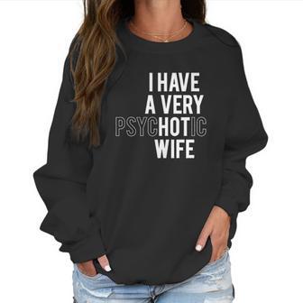 I Have A Very Hot Psychotic Wife Funny Women Sweatshirt | Favorety AU