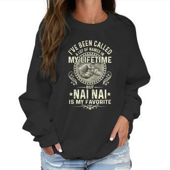 Ive Been Called Lots Of Names But Nai Nais My Favorite Gift Women Sweatshirt | Favorety
