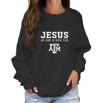 Jesus He Had 12 Men Too Texas A&M Aggies Shirt Women Sweatshirt | Favorety AU