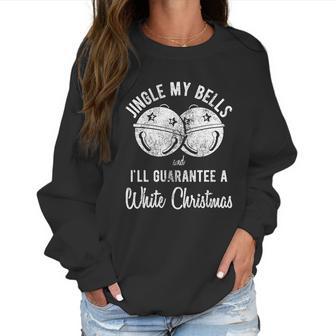 Jingle My Bells And Ill Guarante A White Christmas Women Sweatshirt | Favorety DE