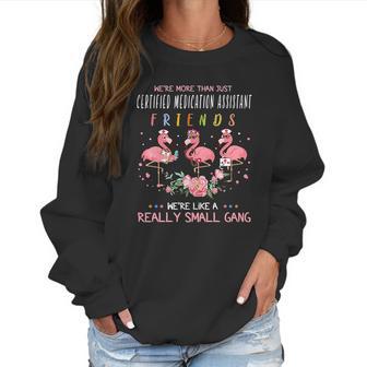 We Are More Than Just Certified Medication Assistant Friends We Are Like A Really Small Gang Flamingo Nursing Job Women Sweatshirt | Favorety AU