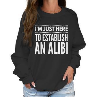 I Am Just Here To Establish An Alibi Wine Lovers Funny Tshirt Women Sweatshirt | Favorety DE