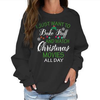 I Just Want To Bake Stuff And Watch Christmas Movies All Day Women Sweatshirt | Favorety CA