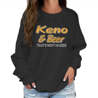 Keno & Beer Thats Why Im Here Women Sweatshirt | Favorety AU