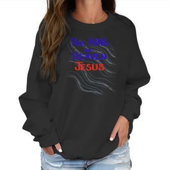 The King Of Heaven Jesus Christian Women Sweatshirt | Favorety