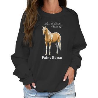 Life Is Better With A Paint Horse Palomino Pinto Women Sweatshirt | Favorety AU