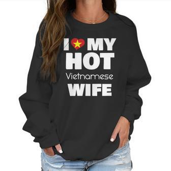 I Love My Hot Vietnamese Wife Married To Hot Vietnam Girl Women Sweatshirt | Favorety