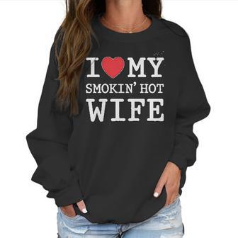 I Love My Smokin Hot Wife Valentines Day Romantic Gift Women Sweatshirt | Favorety UK