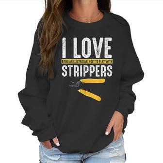 I Love Strippers Electrician Electricity Funny Sarcastic Women Sweatshirt | Favorety CA