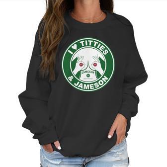 I Love Titties And Jameson Irish Whiskey Shirt Women Sweatshirt | Favorety