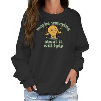 Maybe Worrying About It Will Help Men Women T-Shirt Graphic Print Casual Unisex Tee Women Sweatshirt | Favorety UK