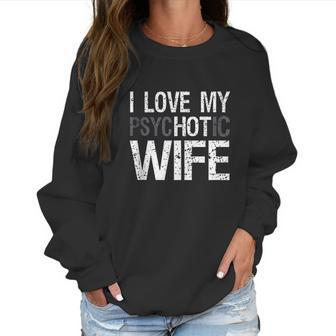 Mens Funny Husband Wife Gifts I Love My Psychotic Wife Women Sweatshirt | Favorety