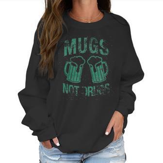 Womens Mugs Not Drugs Funny Irish Saint Patricks Day Women Sweatshirt | Favorety AU