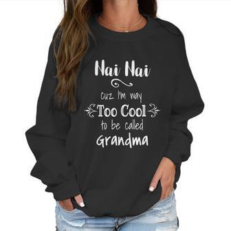 Nai Nai Too Cool Be Called Grandma For Chinese Grandmother Gift Women Sweatshirt | Favorety