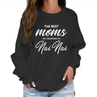 Nai Nai Gift The Best Moms Get Promoted To Gift Women Sweatshirt | Favorety