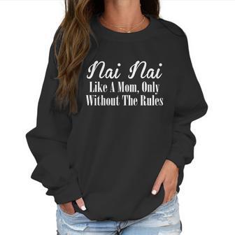 Nai Nai Gift Like A Mom Only Without The Rules Meaningful Gift Women Sweatshirt | Favorety AU